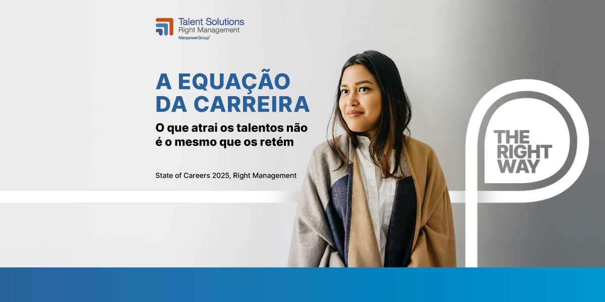 Banner institucional da Talent Solutions Right Management, com o título 'A Equação da Carreira – O que atrai os talentos não é o mesmo que os retém'. À direita, há a foto de uma mulher olhando para frente, vestindo camisa branca e casaco bege com manta cinza. No canto inferior direito está o selo em formato de gota com a frase 'The Right Way'. Banner institucional da Talent Solutions Right Management, com o título 'A Equação da Carreira – O que atrai os talentos não é o mesmo que os retém'. À direita, há a foto de uma mulher olhando para frente, vestindo camisa branca e casaco bege com manta cinza. No canto inferior direito está o selo em formato de gota com a frase 'The Right Way'.